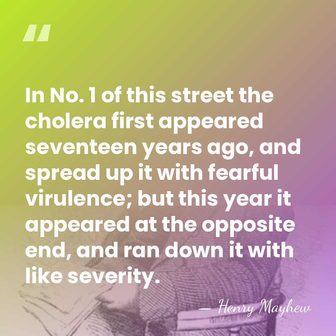 In No. 1 of this street the cholera first appeared seventeen years&hellip; - Henry Mayhew