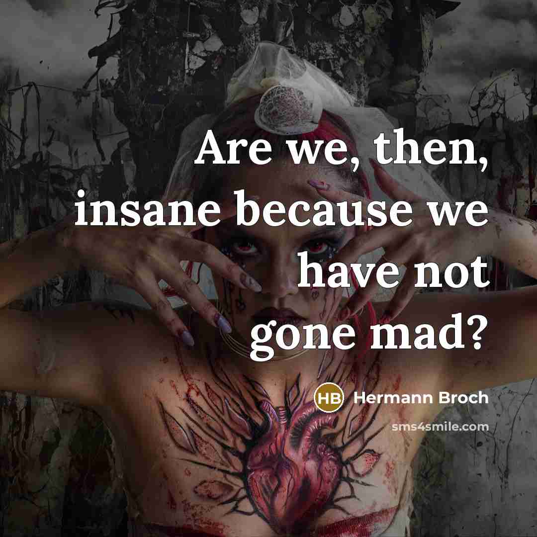 “Are we, then, insane because we have not gone mad?…” quote by Hermann Broch