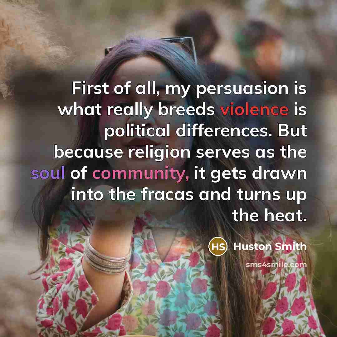 “First of all, my persuasion is what really breeds violence…” quote by Huston Smith