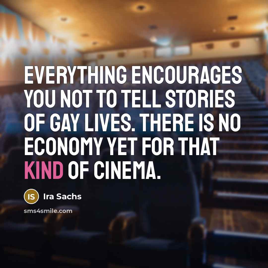 “Everything encourages you not to tell stories of gay lives.…” quote by Ira Sachs