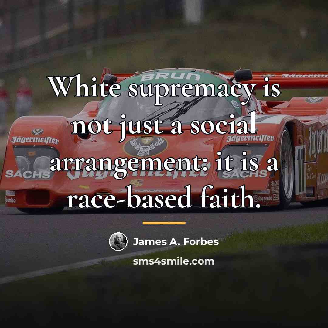 “White supremacy is not just a social arrangement: it is…” quote by James A. Forbes