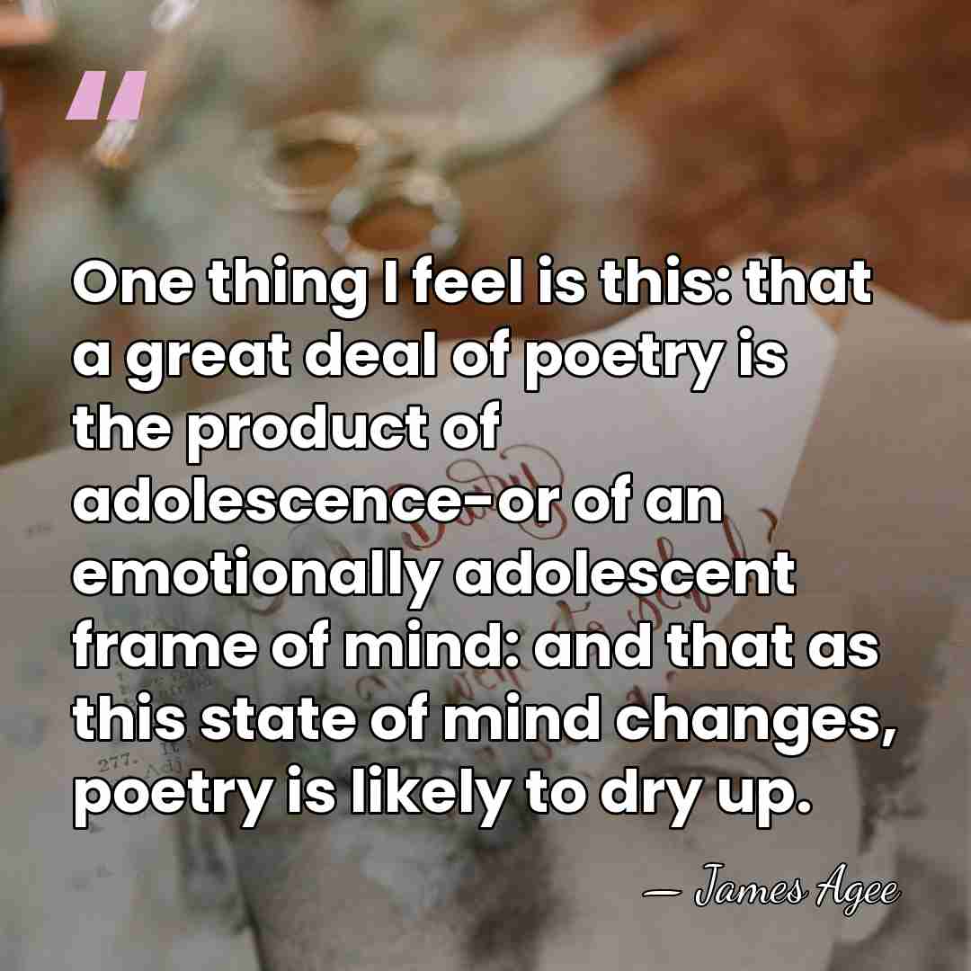 One thing I feel is this: that a great deal of poetry&hellip; - James Agee
