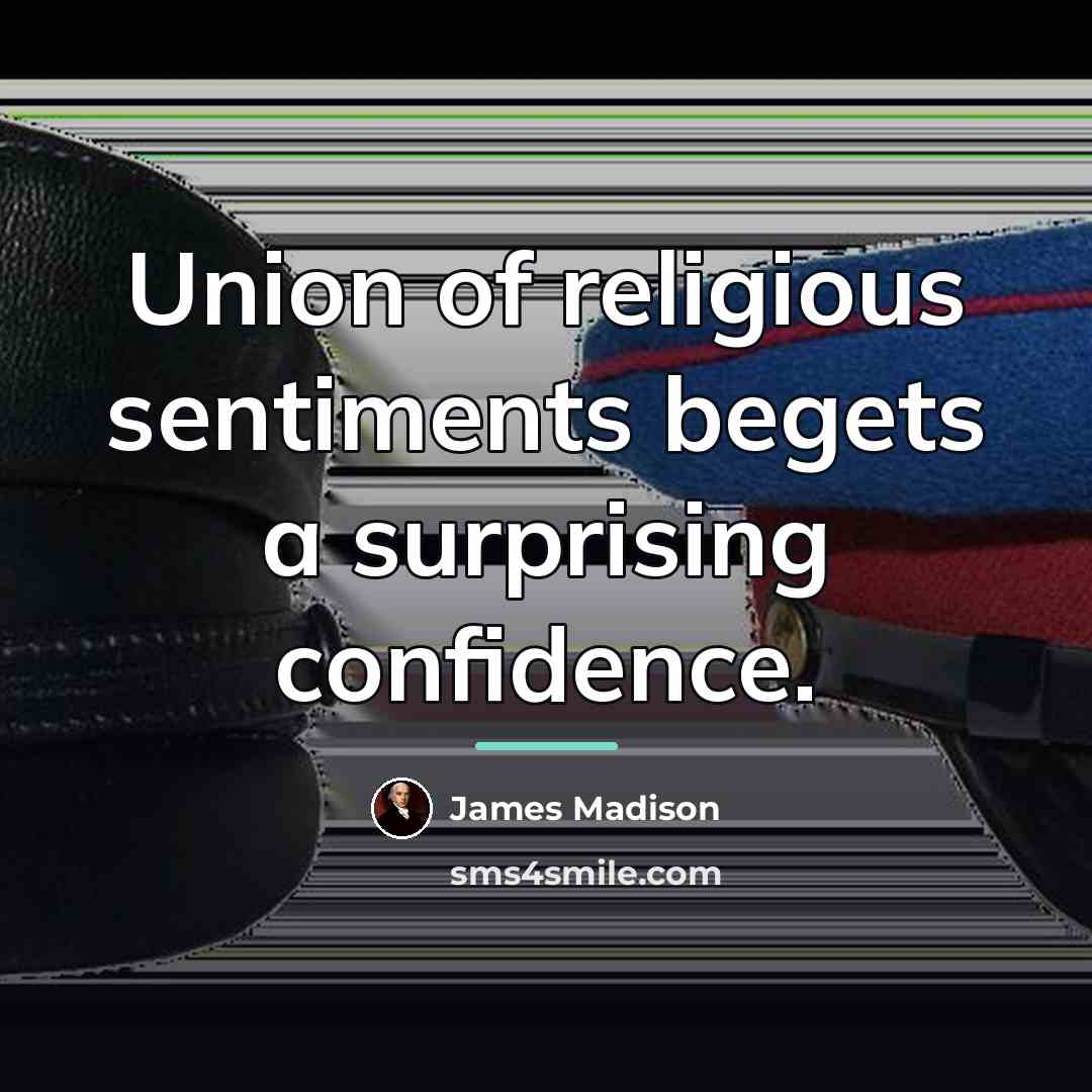 “Union of religious sentiments begets a surprising confidence.…” quote by James Madison
