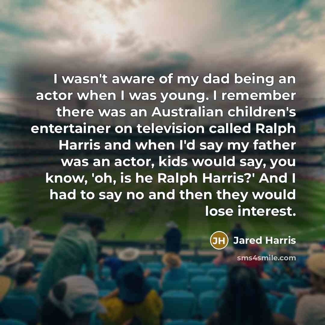 “I wasn't aware of my dad being an actor when…” quote by Jared Harris