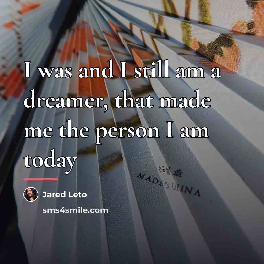 “I was and I still am a dreamer, that made…” quote by Jared Leto