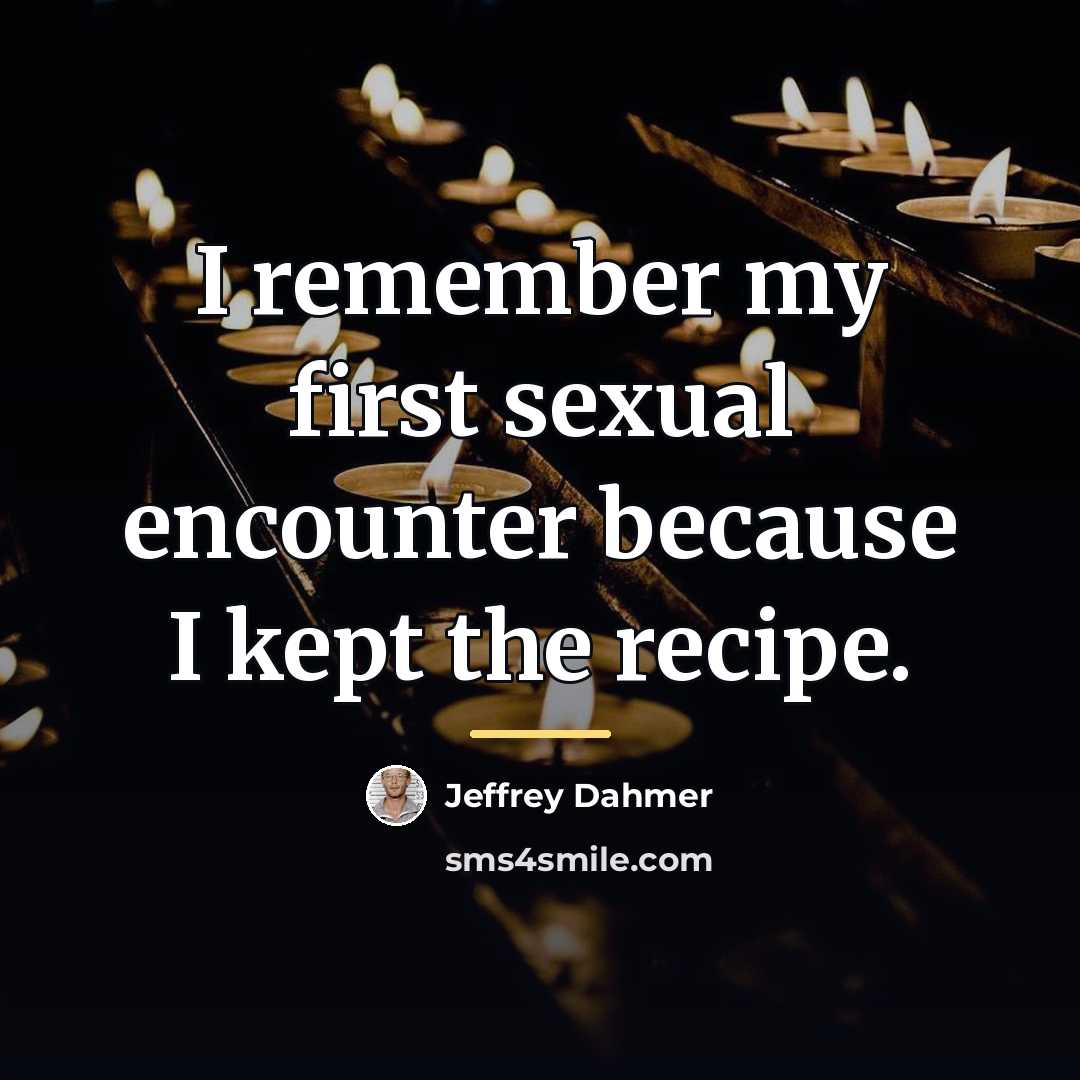 “I remember my first sexual encounter because I kept the…” quote by Jeffrey Dahmer