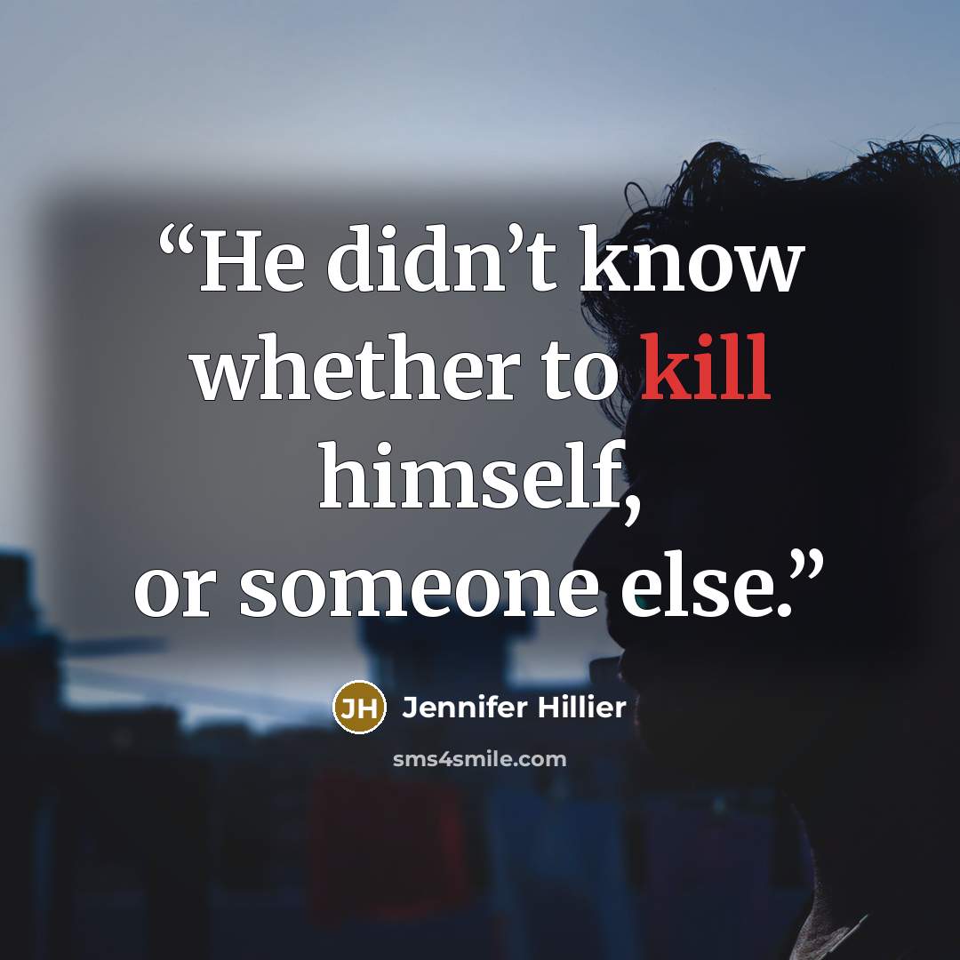 “He didn’t know whether to kill himself, or someone else.” quote by Jennifer Hillier