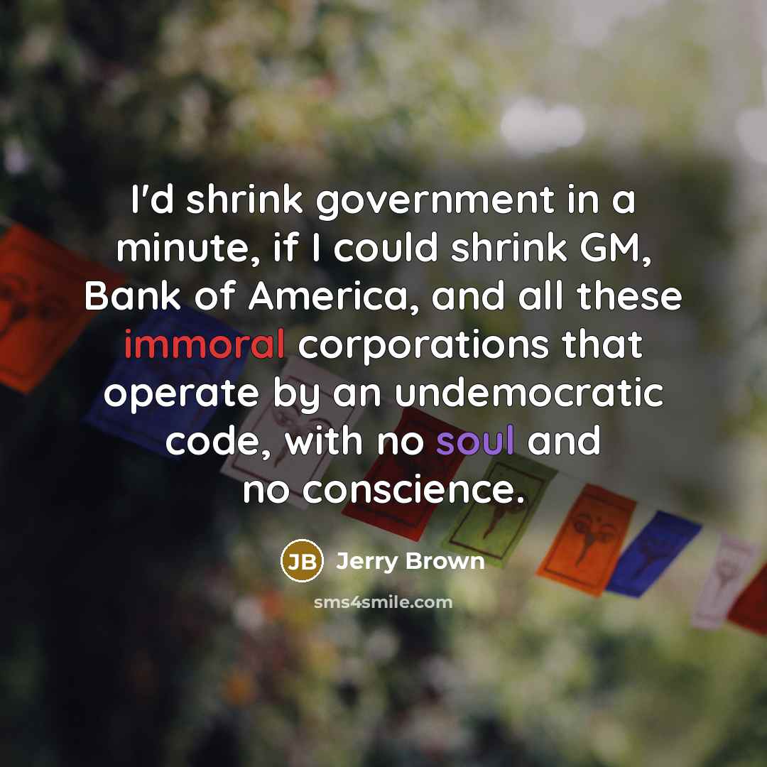 “I'd shrink government in a minute, if I could shrink…” quote by Jerry Brown