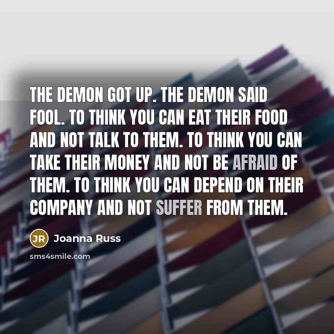 “The demon got up. The demon said Fool. To think…” quote by Joanna Russ