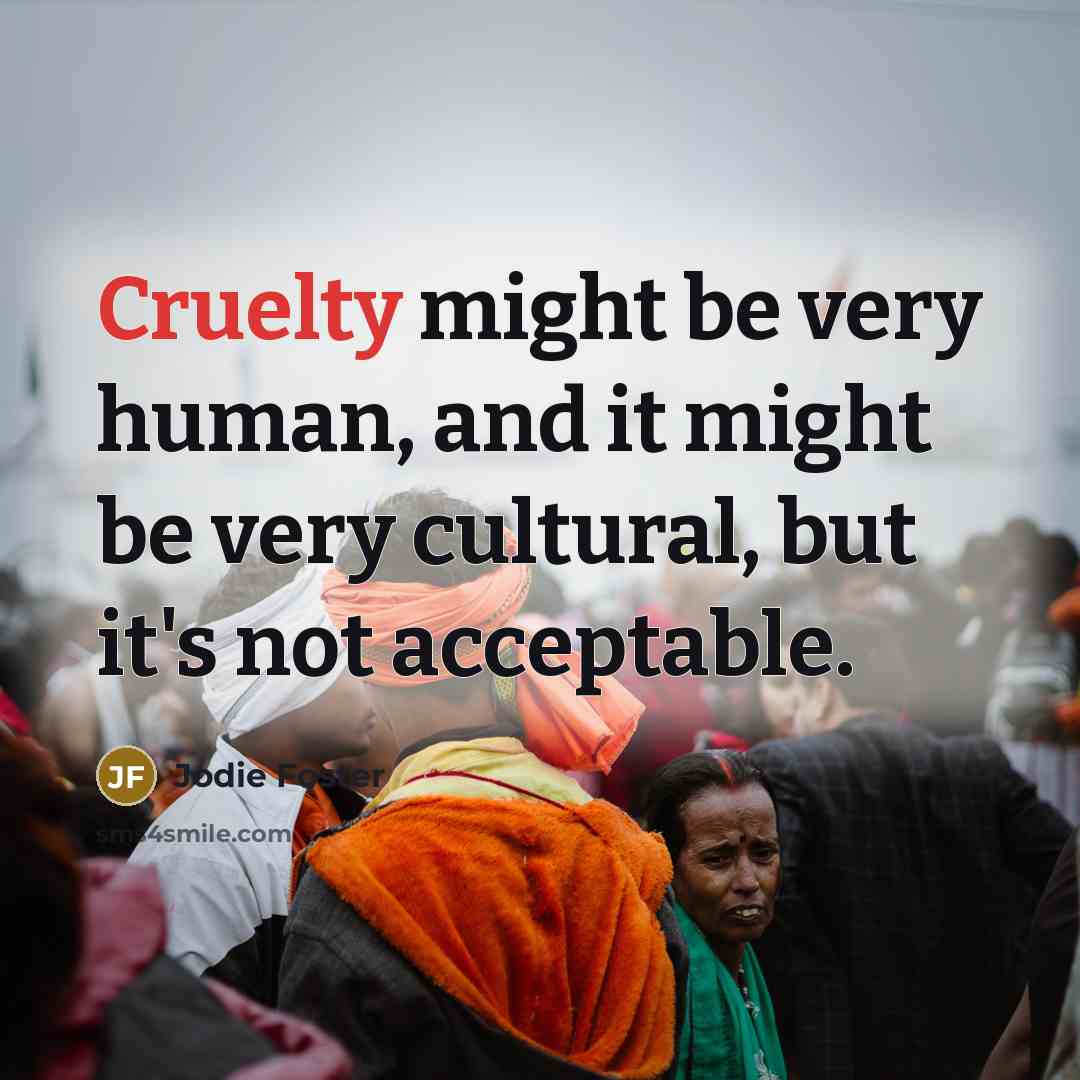“Cruelty might be very human, and it might be very…” quote by Jodie Foster