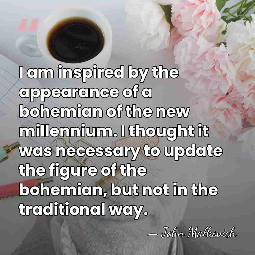 I am inspired by the appearance of a bohemian of the new&hellip; - John Malkovich