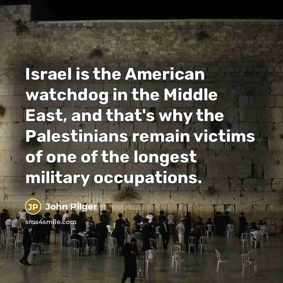 “Israel is the American watchdog in the Middle East, and…” quote by John Pilger