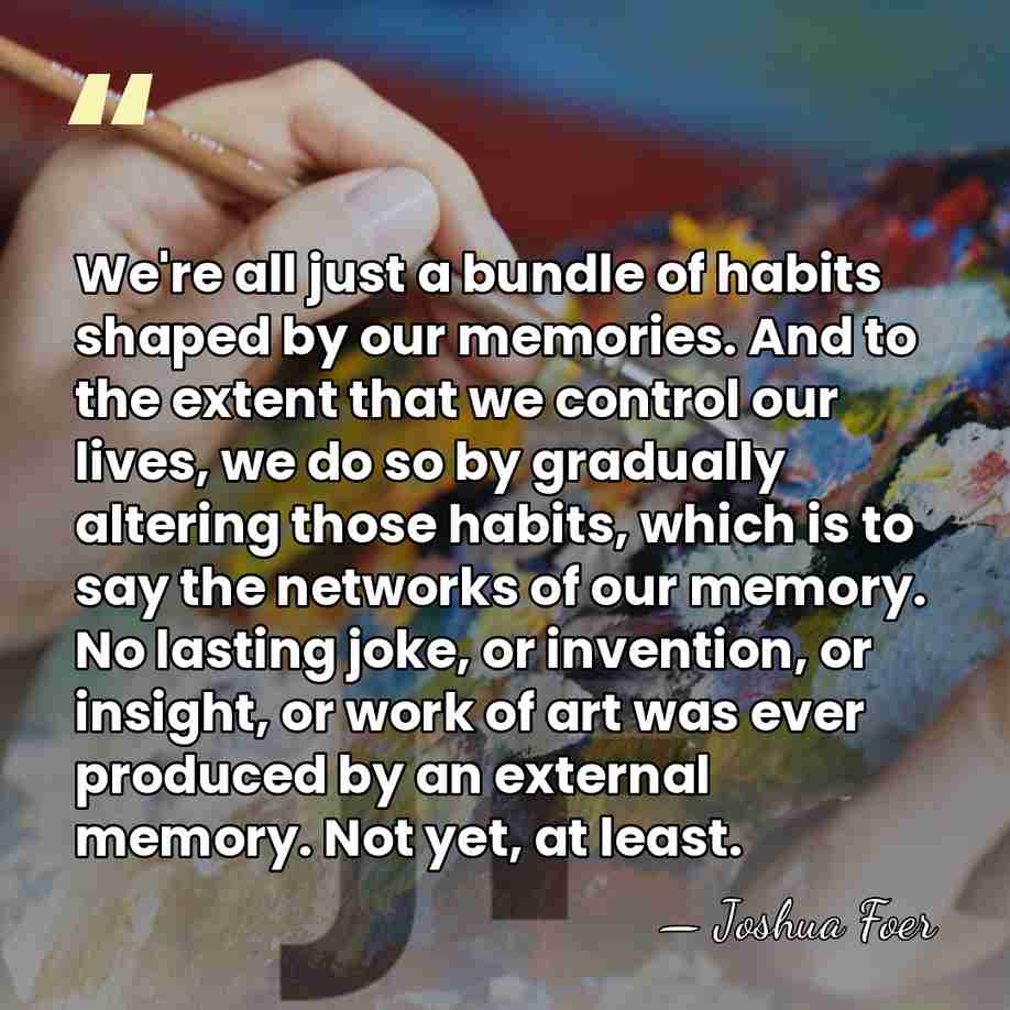 We're all just a bundle of habits shaped by our memories. And&hellip; - Joshua Foer