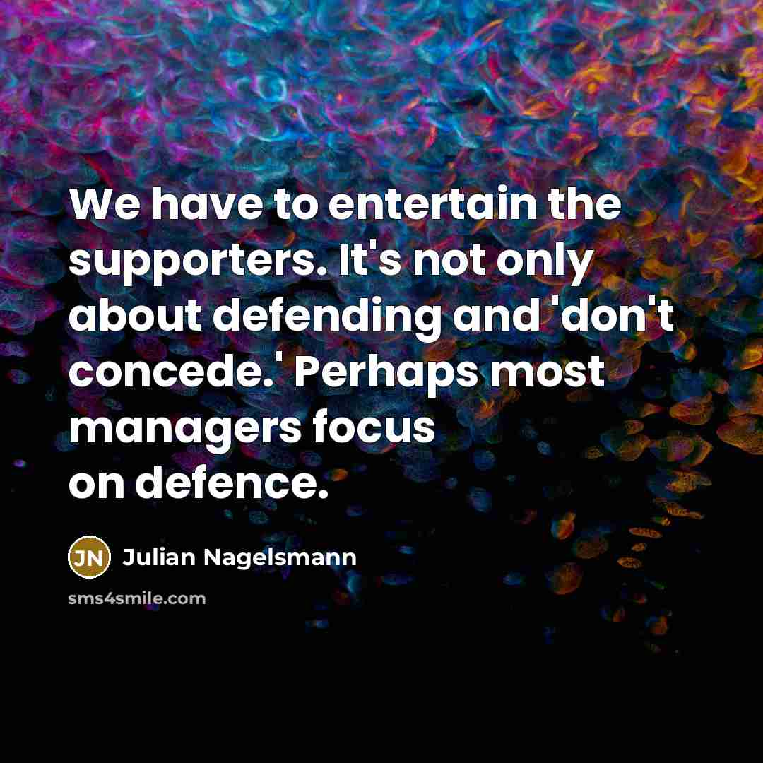 “We have to entertain the supporters. It's not only about…” quote by Julian Nagelsmann
