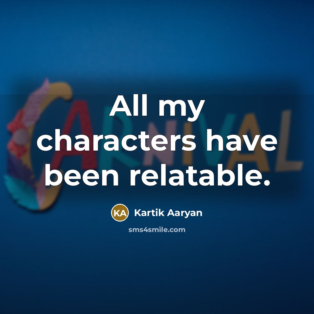 “All my characters have been relatable.…” quote by Kartik Aaryan