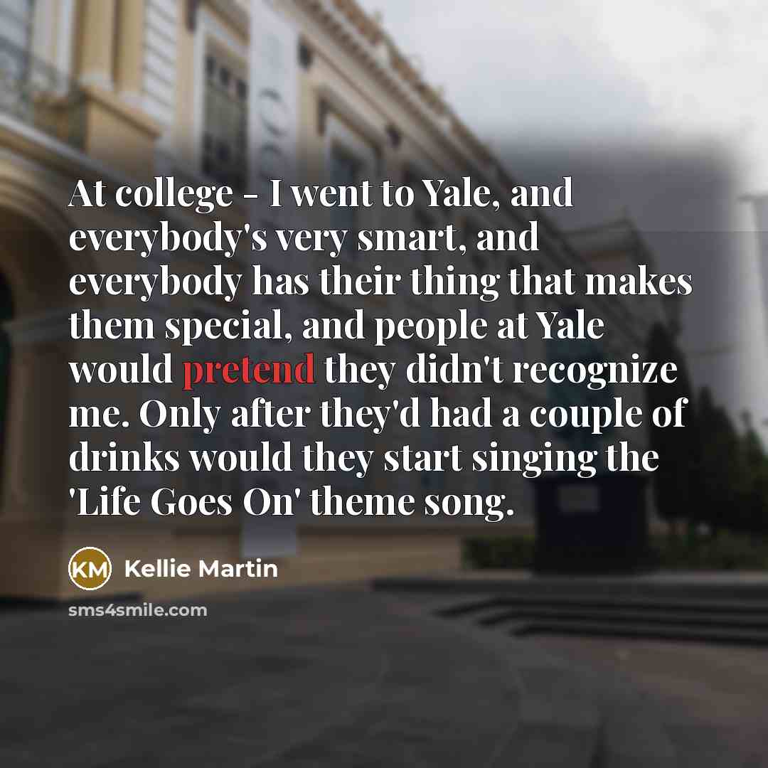 “At college - I went to Yale, and everybody's very…” quote by Kellie Martin