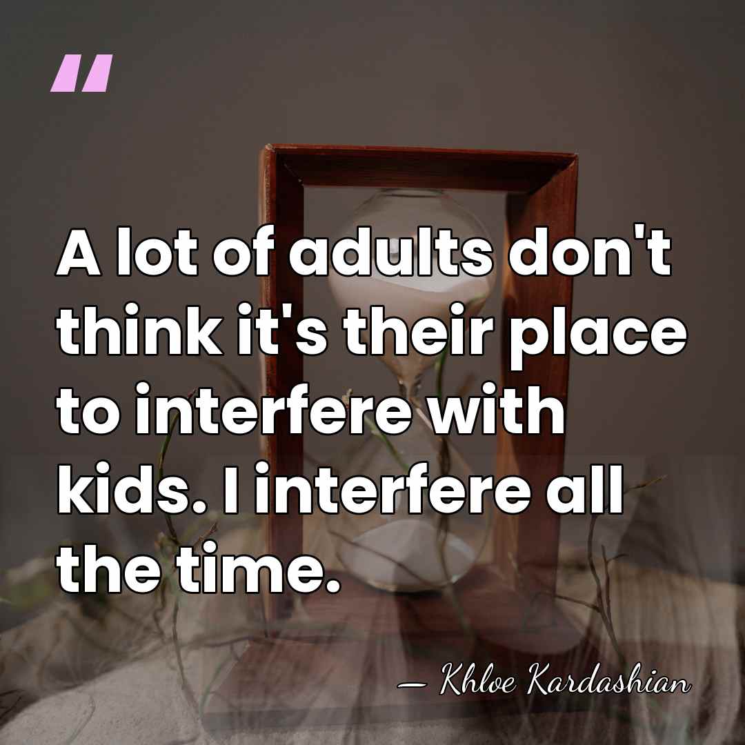 A lot of adults don't think it's their place to interfere with&hellip; - Khloe Kardashian