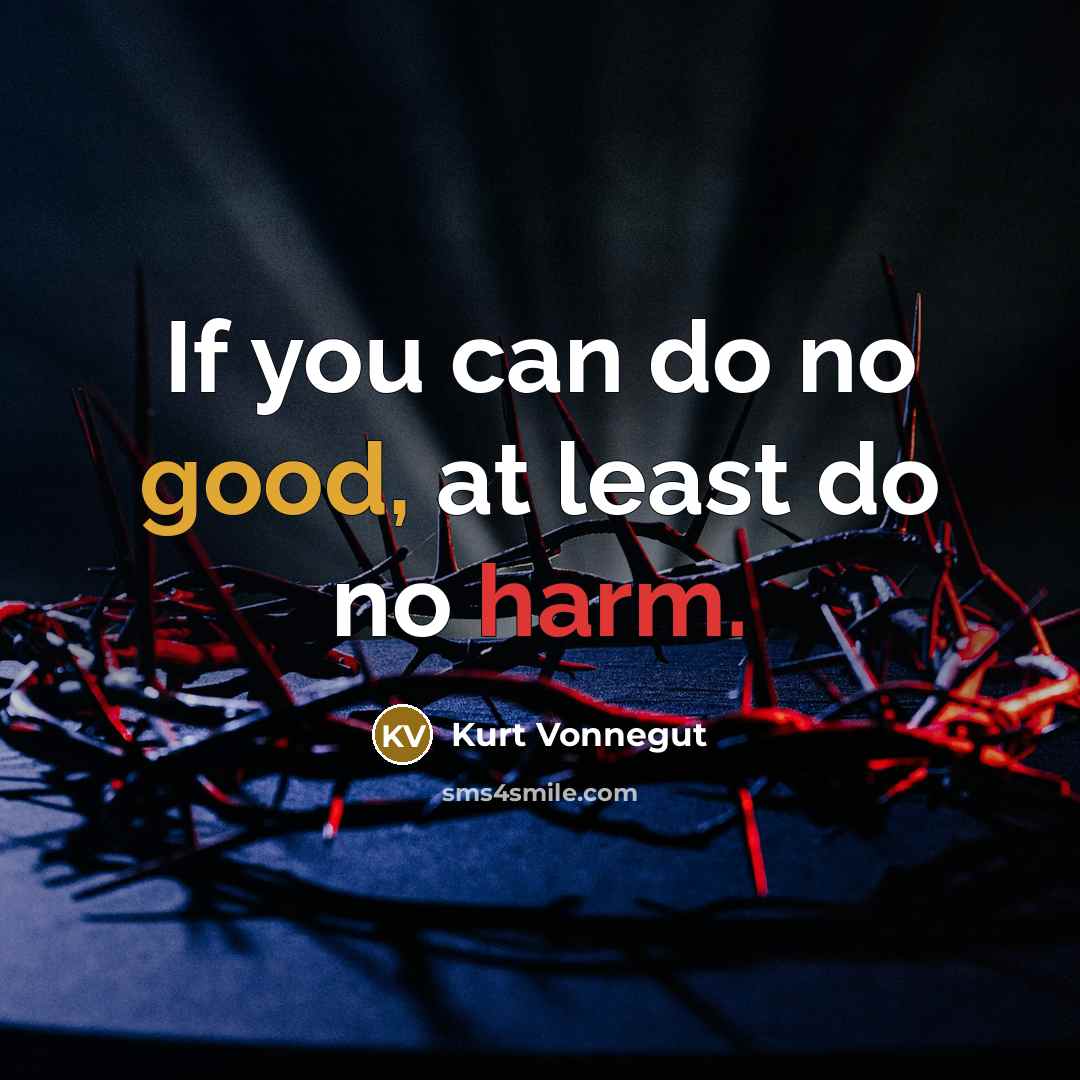 “If you can do no good, at least do no…” quote by Kurt Vonnegut