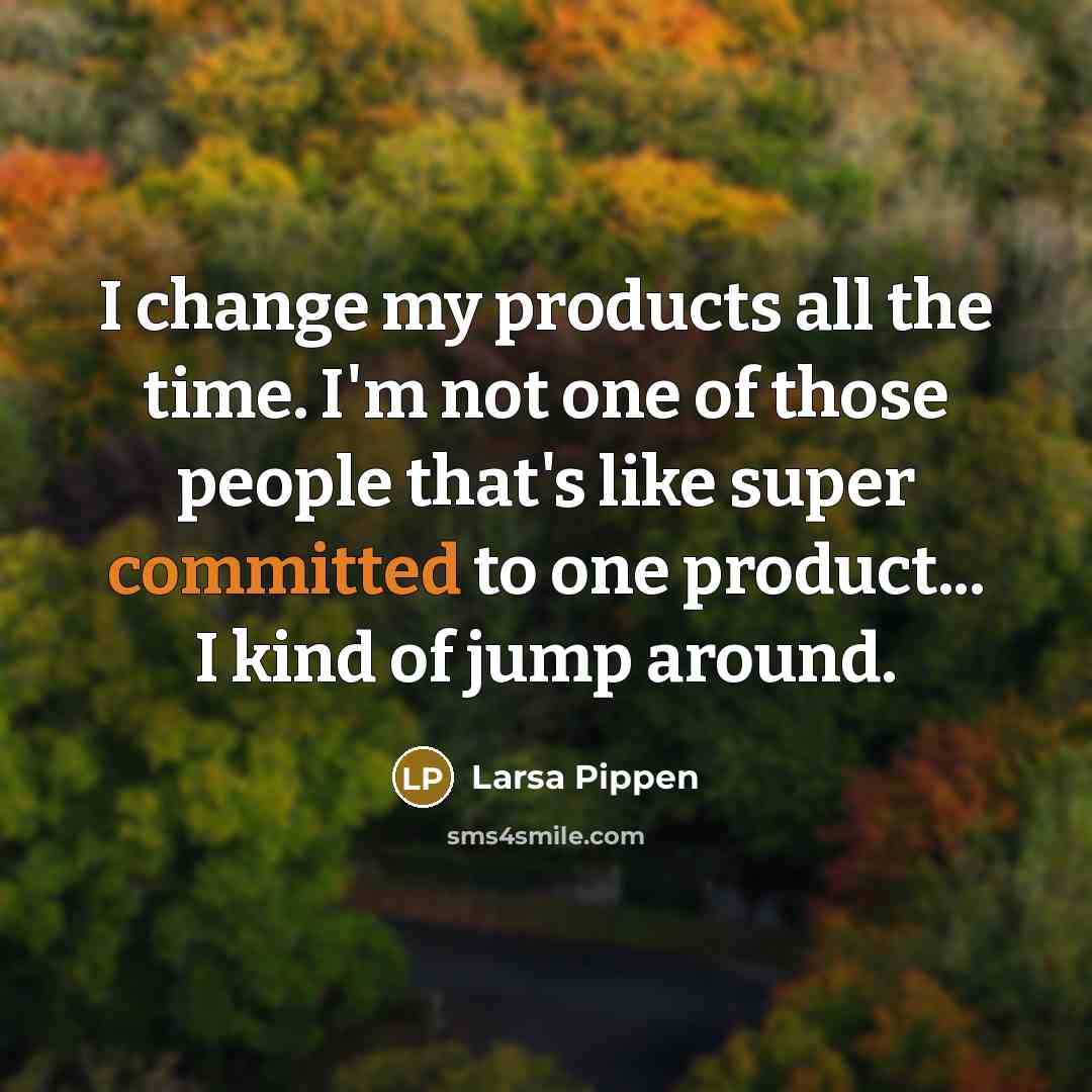 “I change my products all the time. I'm not one…” quote by Larsa Pippen