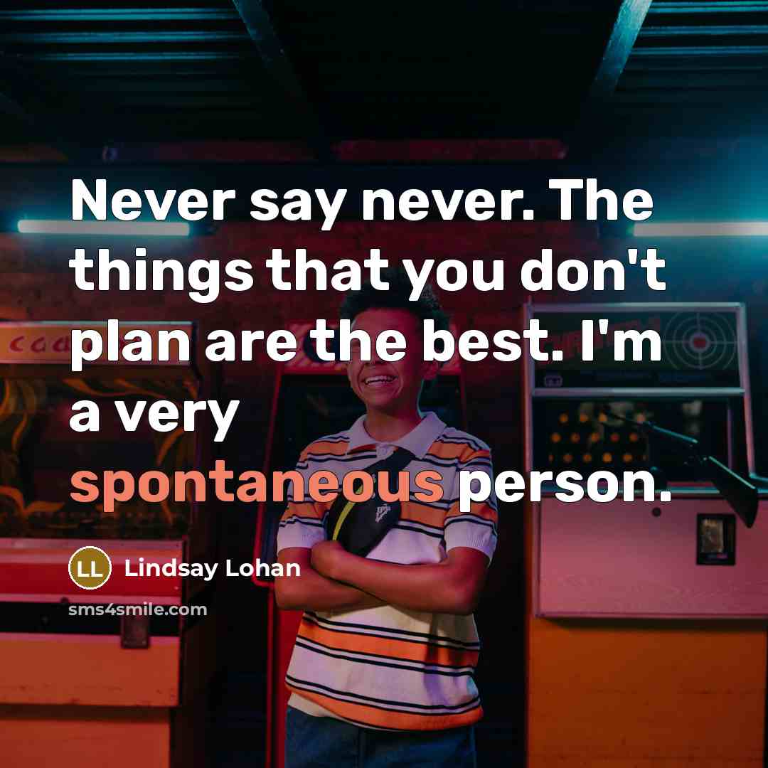 “Never say never. The things that you don't plan are…” quote by Lindsay Lohan