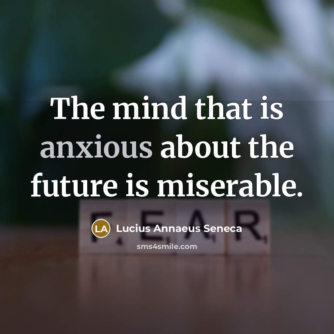 “The mind that is anxious about the future is miserable.…” quote by Lucius Annaeus Seneca