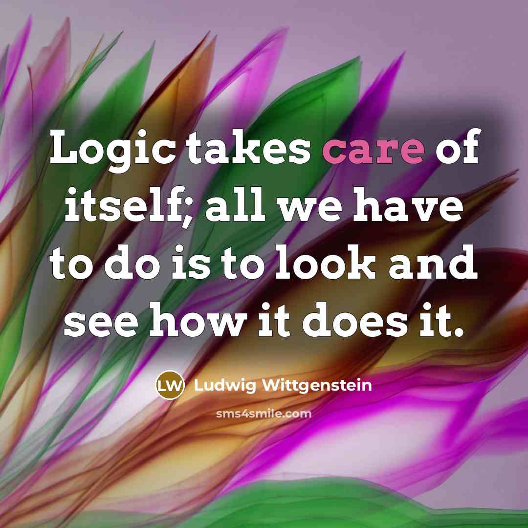 “Logic takes care of itself; all we have to do…” quote by Ludwig Wittgenstein