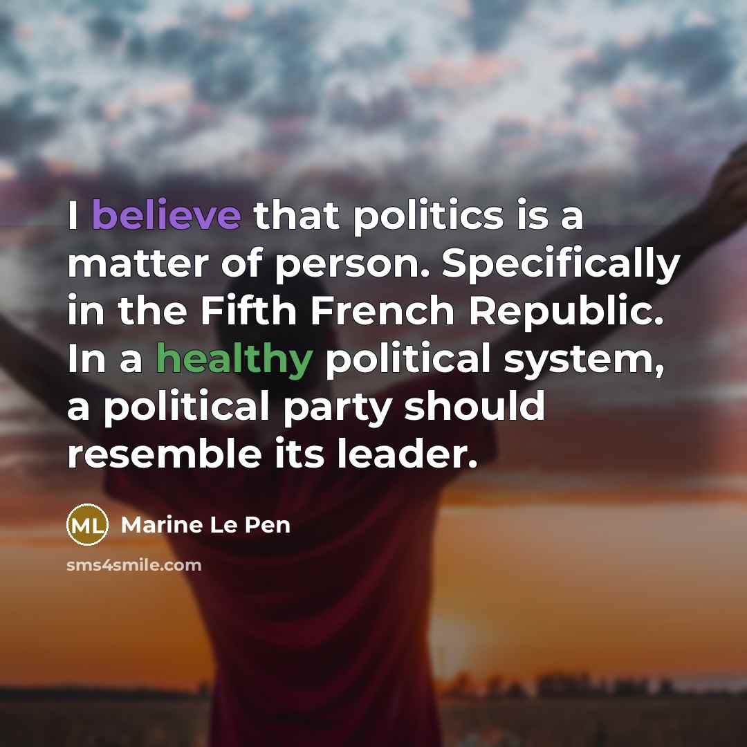 “I believe that politics is a matter of person. Specifically…” quote by Marine Le Pen