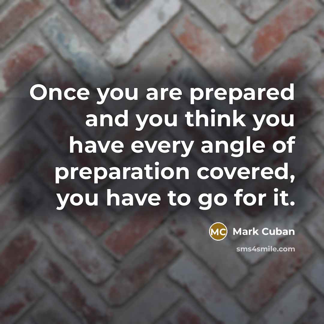 “Once you are prepared and you think you have every…” quote by Mark Cuban