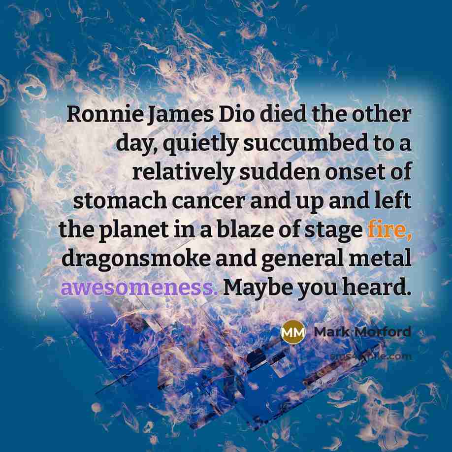 “Ronnie James Dio died the other day, quietly succumbed to…” quote by Mark Morford