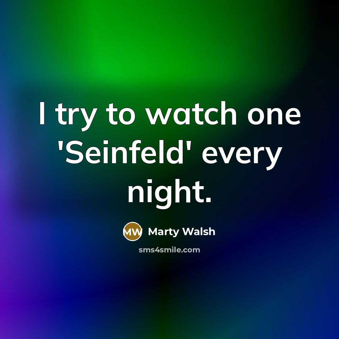 “I try to watch one 'Seinfeld' every night.…” quote by Marty Walsh