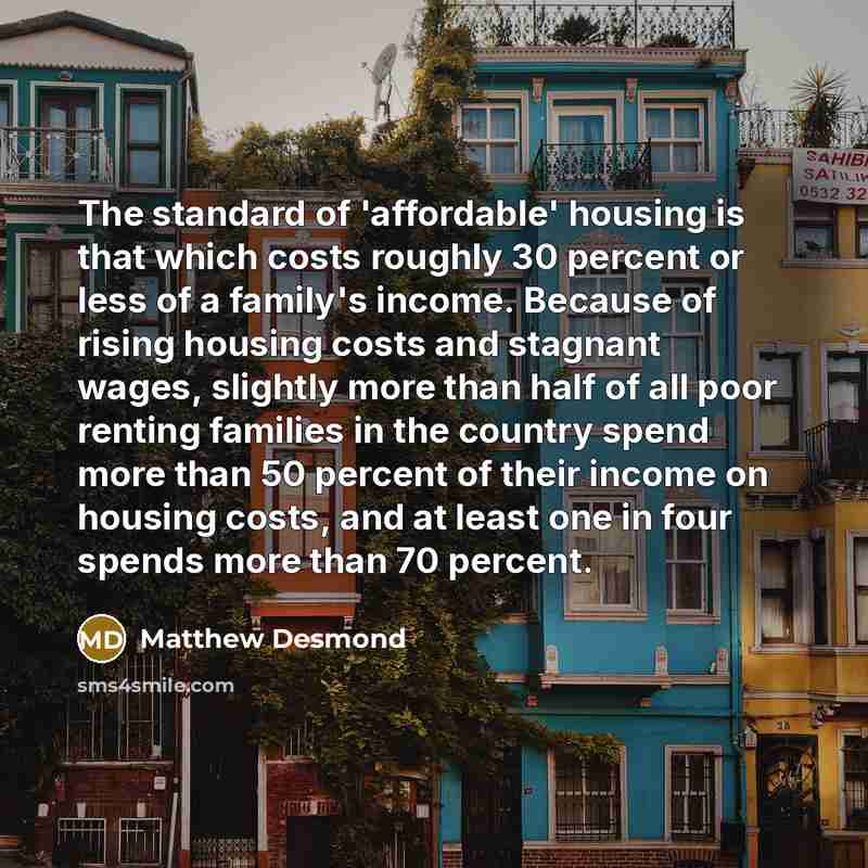 “The standard of 'affordable' housing is that which costs roughly…” quote by Matthew Desmond