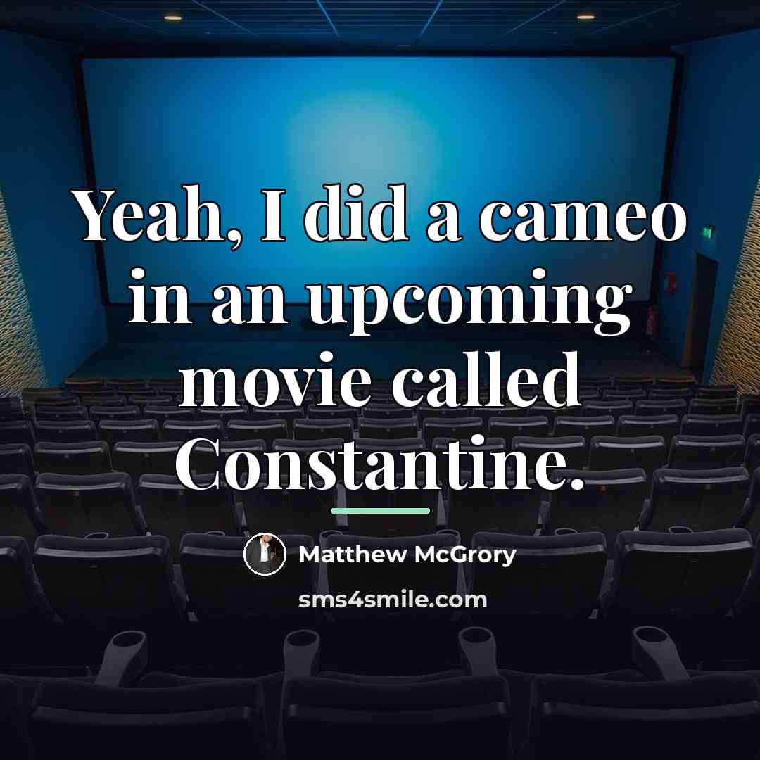 “Yeah, I did a cameo in an upcoming movie called…” quote by Matthew McGrory
