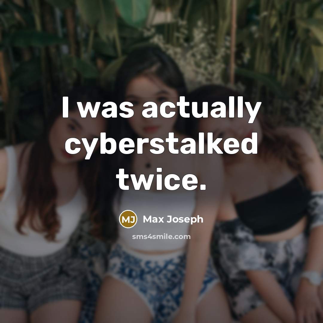 “I was actually cyberstalked twice.…” quote by Max Joseph