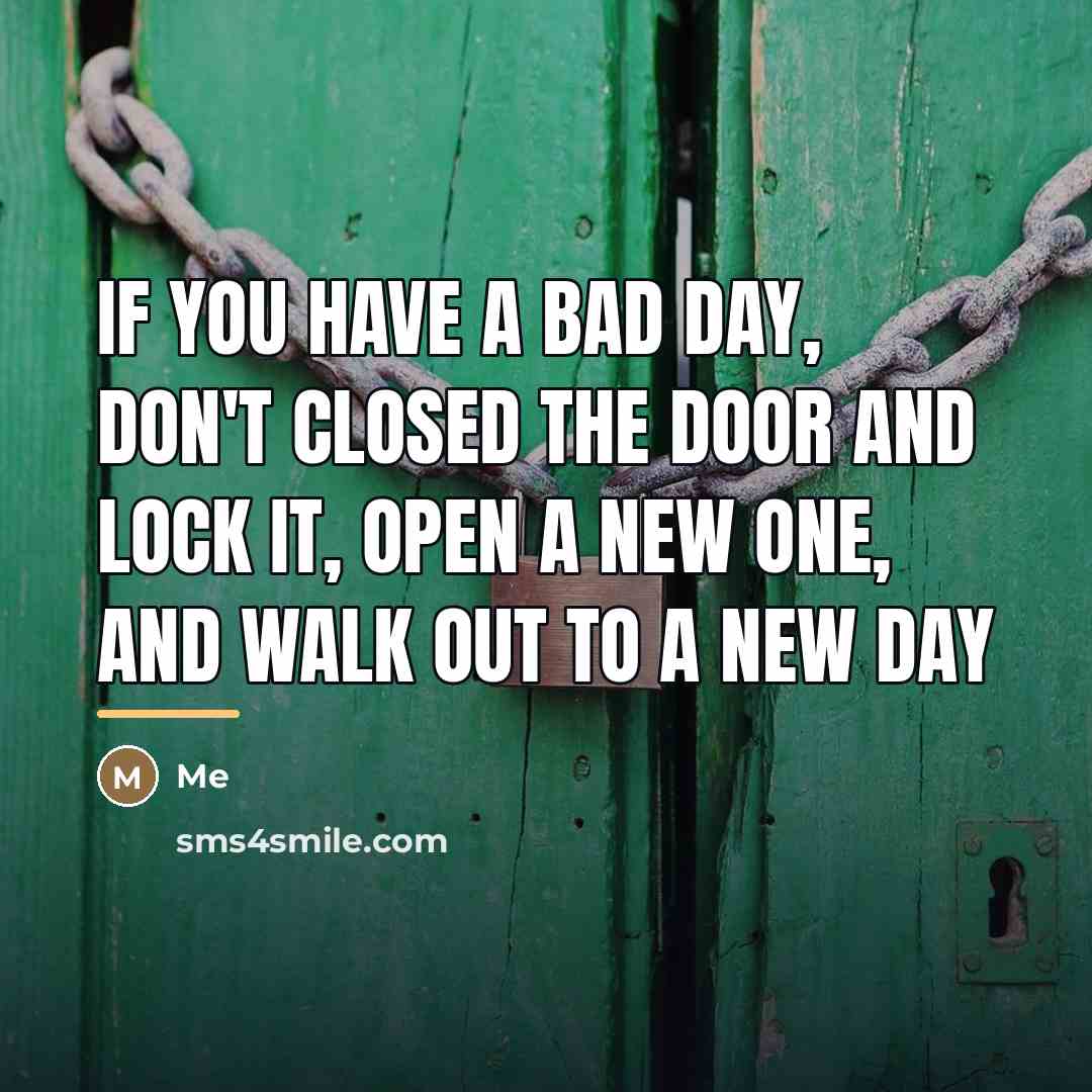 “If you have a bad day, don't closed the door…” quote by Me