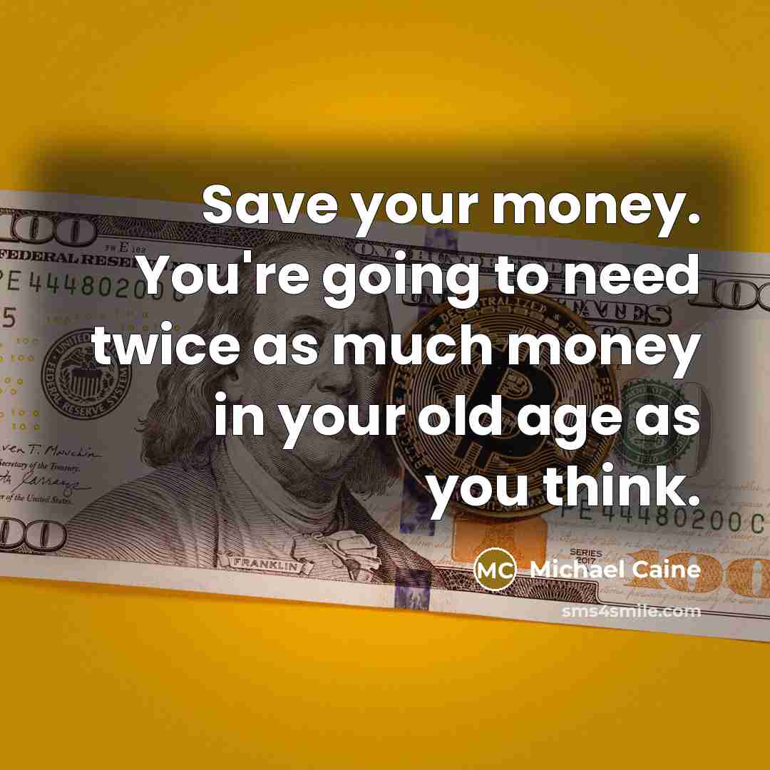 “Save your money. You're going to need twice as much…” quote by Michael Caine