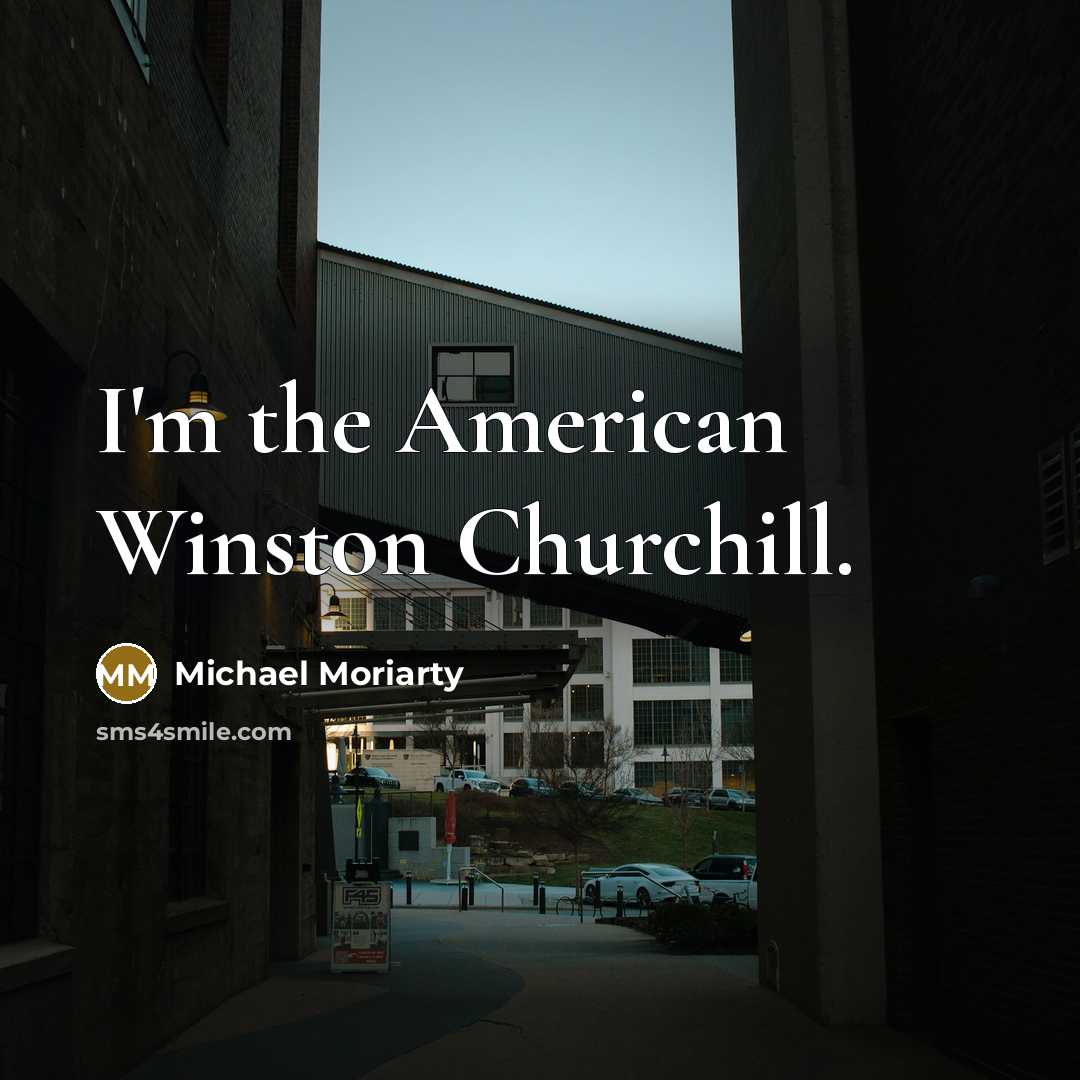 “I'm the American Winston Churchill.…” quote by Michael Moriarty