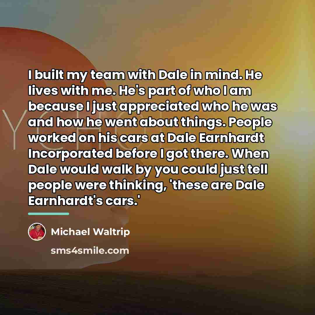 “I built my team with Dale in mind. He lives…” quote by Michael Waltrip