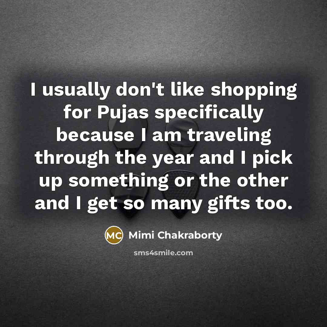 “I usually don't like shopping for Pujas specifically because I…” quote by Mimi Chakraborty