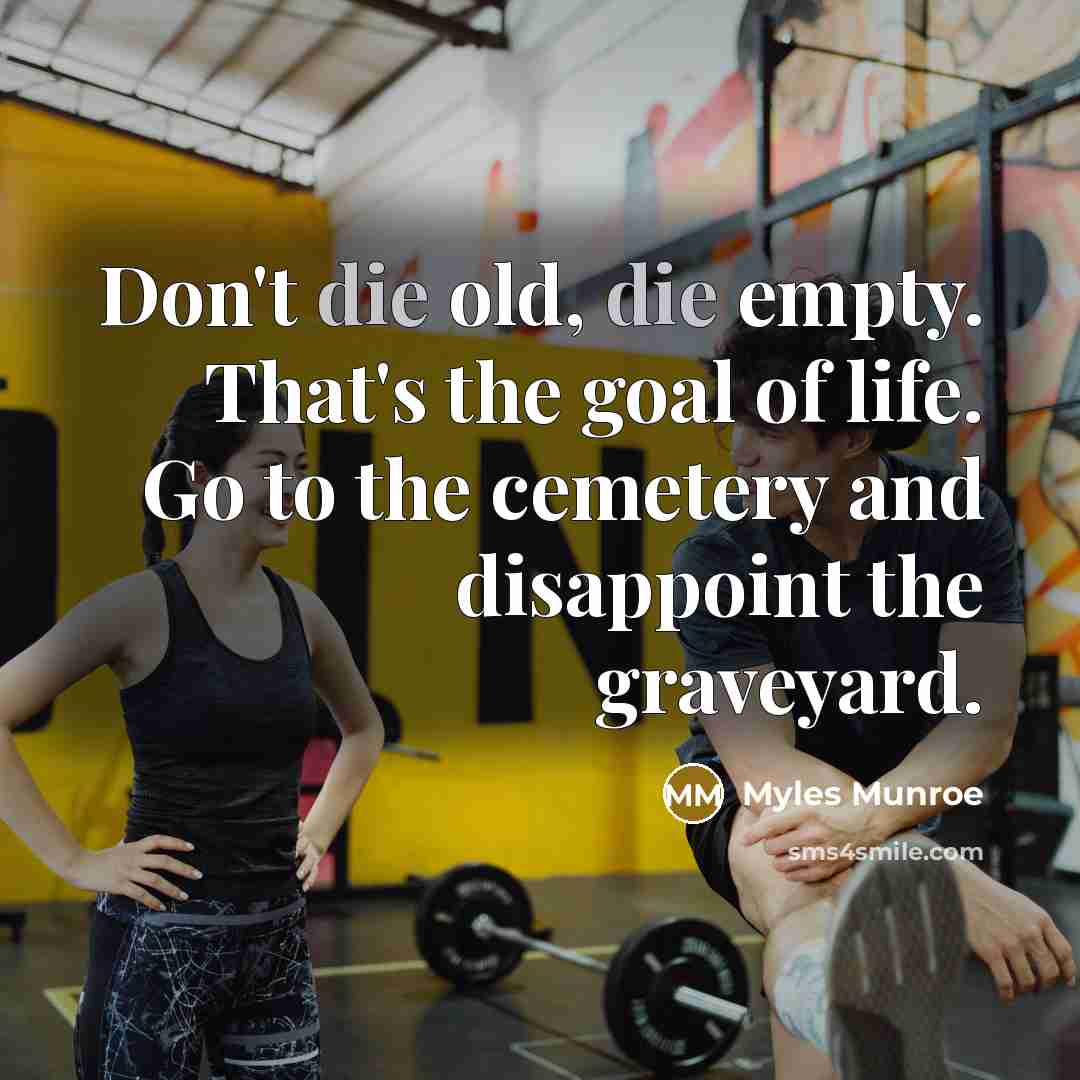 “Don't die old, die empty. That's the goal of life.…” quote by Myles Munroe