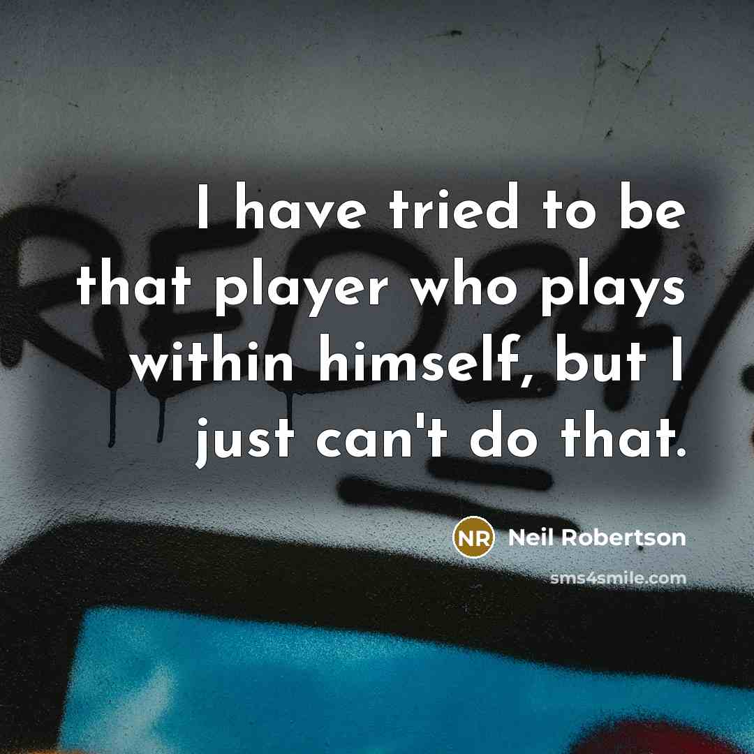 “I have tried to be that player who plays within…” quote by Neil Robertson