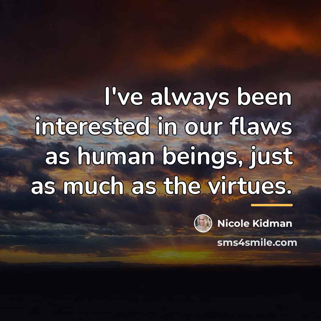 “I've always been interested in our flaws as human beings,…” quote by Nicole Kidman