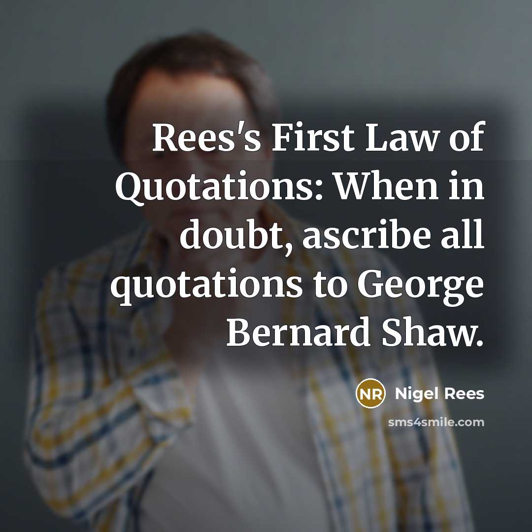 “Rees's First Law of Quotations: When in doubt, ascribe all…” quote by Nigel Rees