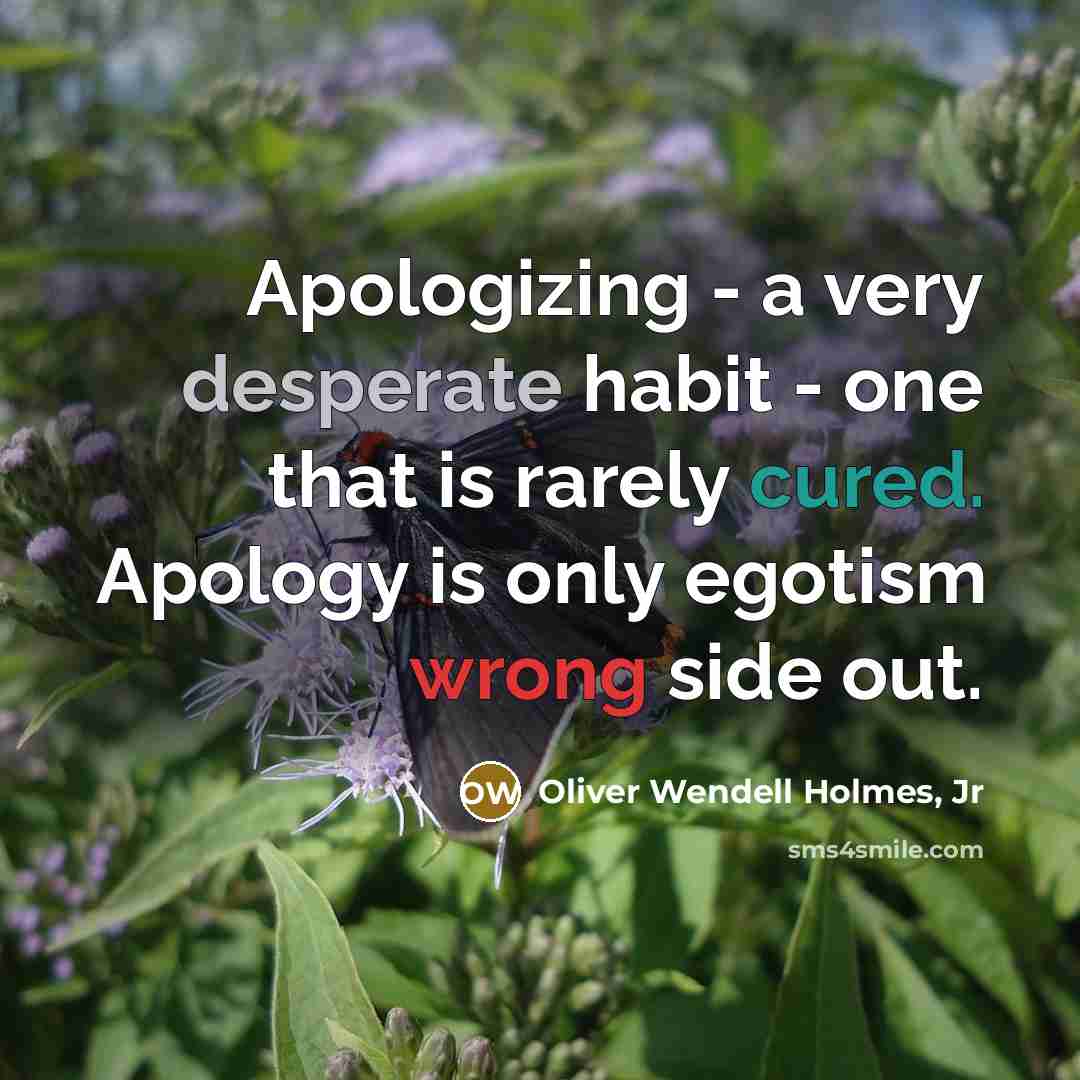 “Apologizing - a very desperate habit - one that is…” quote by Oliver Wendell Holmes, Jr