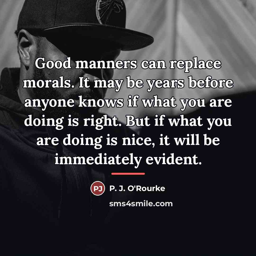 “Good manners can replace morals. It may be years before…” quote by P. J. O'Rourke