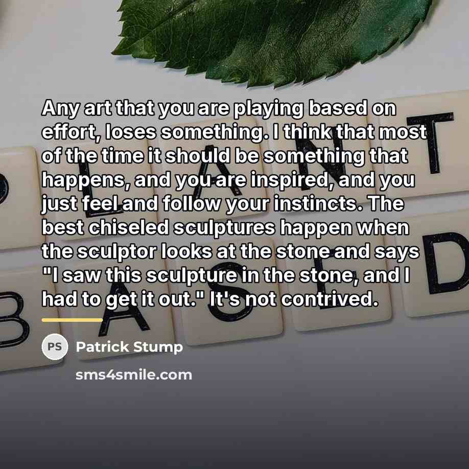 “Any art that you are playing based on effort, loses…” quote by Patrick Stump