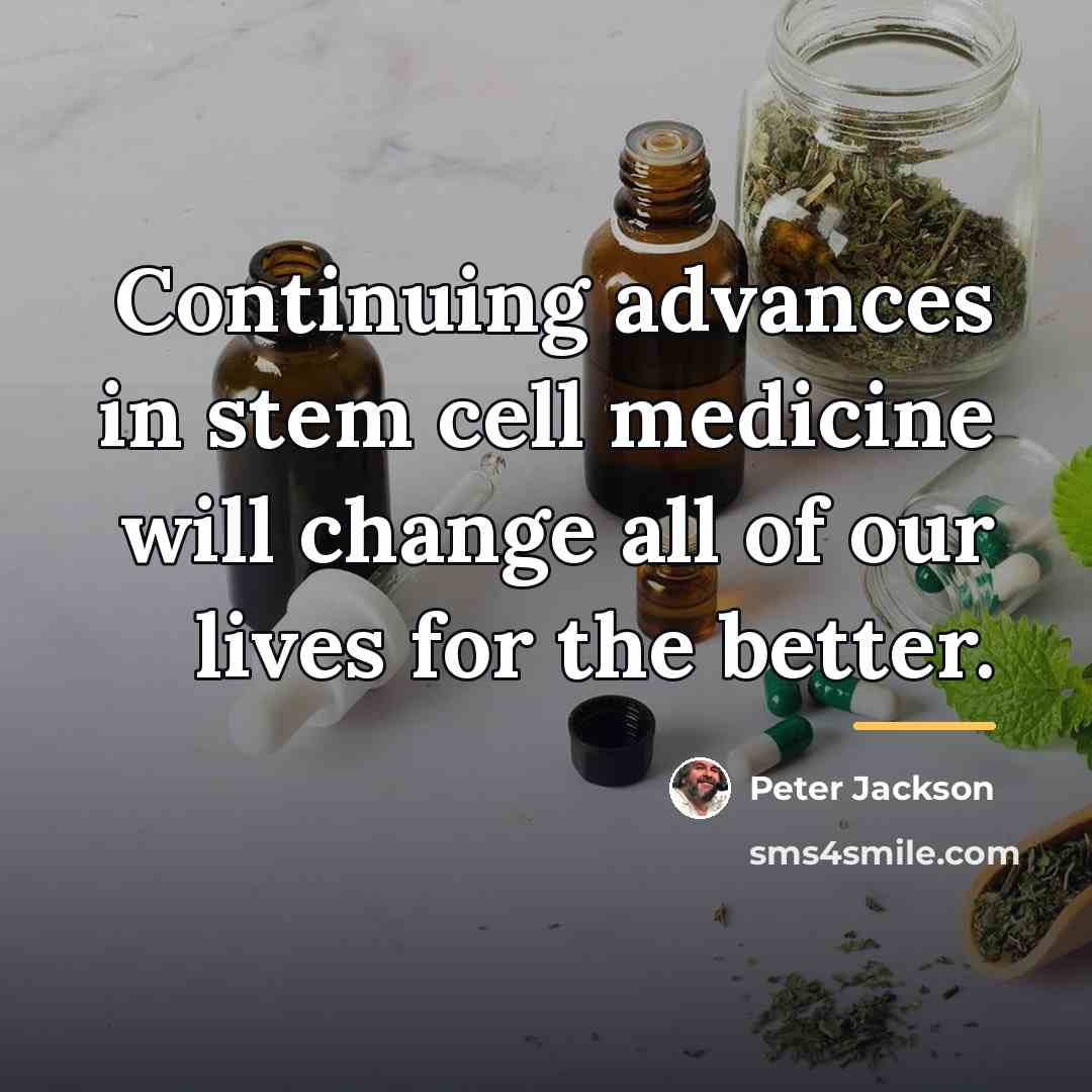 “Continuing advances in stem cell medicine will change all of…” quote by Peter Jackson