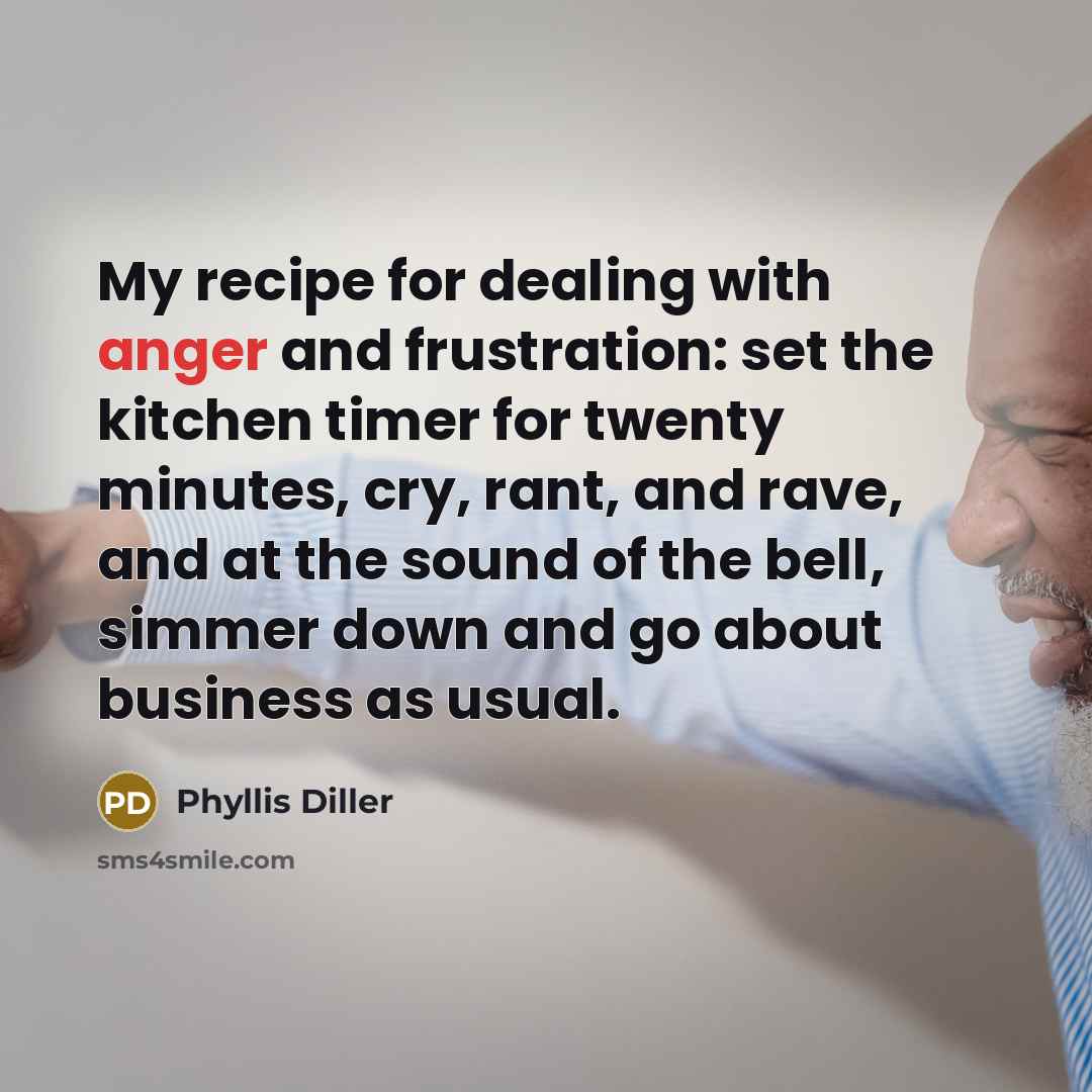 “My recipe for dealing with anger and frustration: set the…” quote by Phyllis Diller