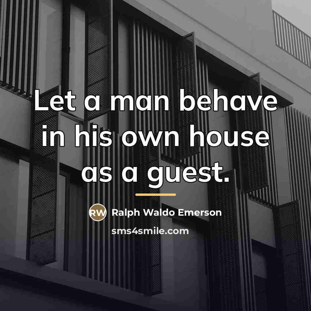 “Let a man behave in his own house as a…” quote by Ralph Waldo Emerson