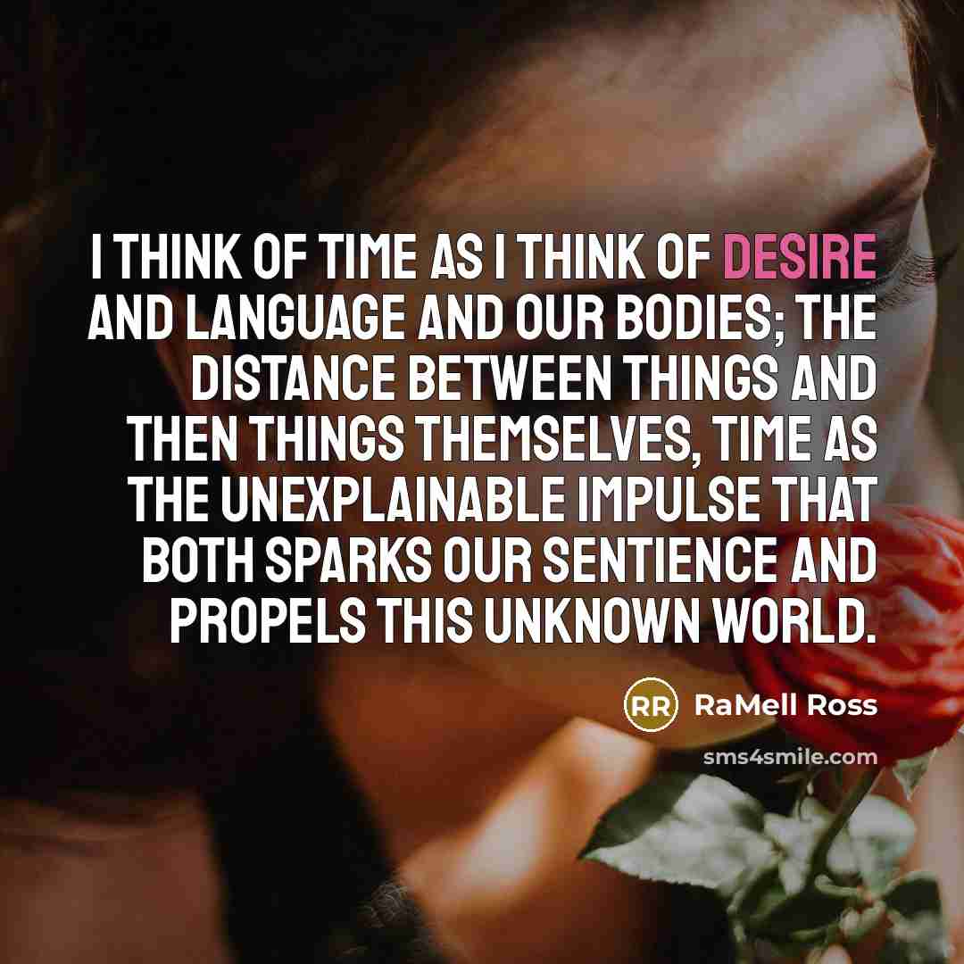 “I think of time as I think of desire and language and our bodies; the distance between things and then things themselves, time as the unexplainable impulse that both sparks our sentience and propels this unknown world.” quote by RaMell Ross