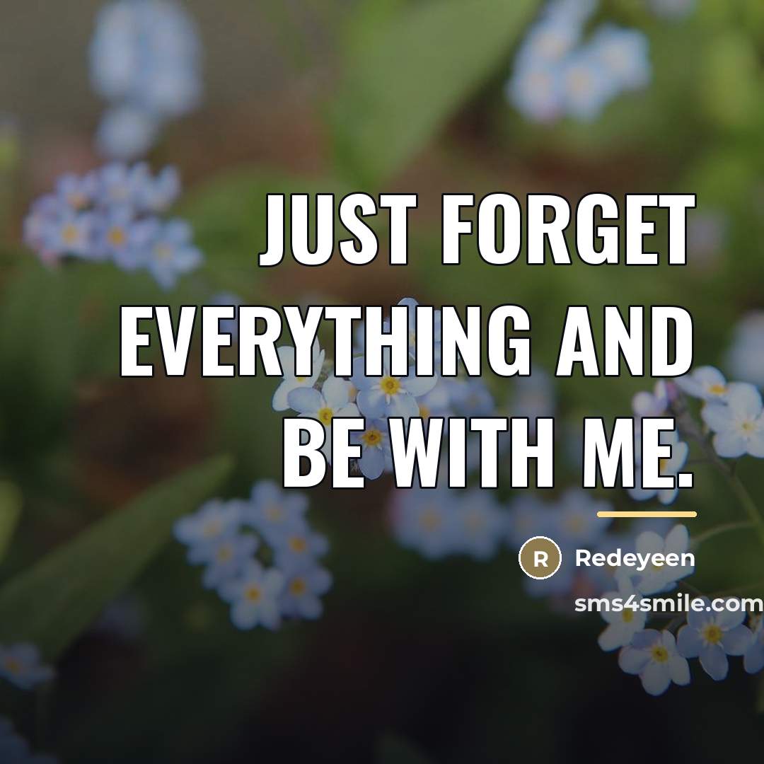 “Just forget everything and be with me.…” quote by Redeyeen